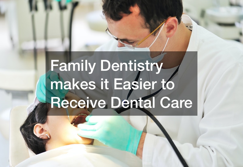 Family Dentistry makes it Easier to Receive Dental Care