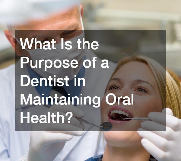 What Is the Purpose of a Dentist in Maintaining Oral Health?