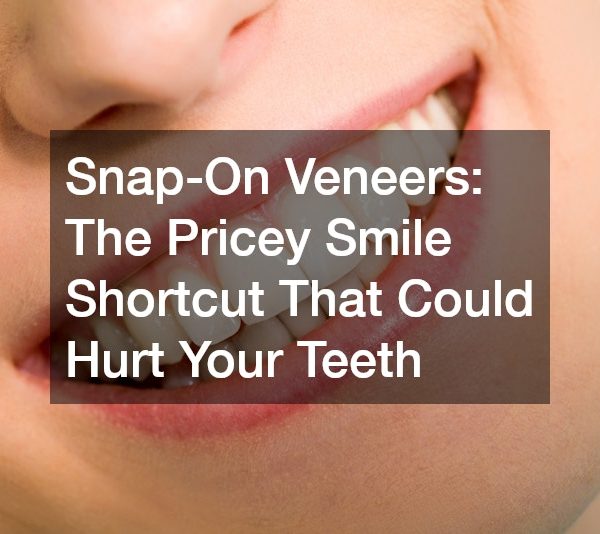 Snap-On Veneers: The Pricey Smile Shortcut That Could Hurt Your Teeth