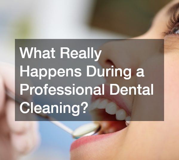 What Really Happens During a Professional Dental Cleaning?