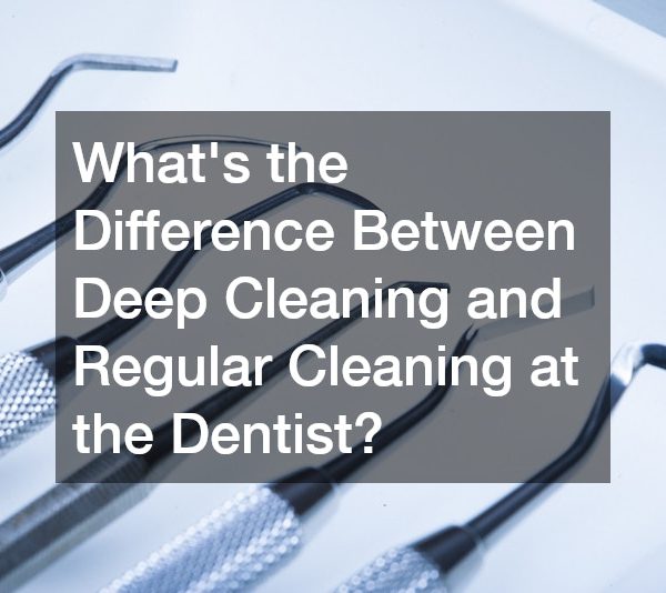 Whats the Difference Between Deep Cleaning and Regular Cleaning at the Dentist?