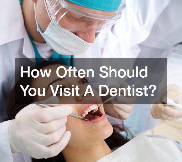 How Often Should You Visit A Dentist?