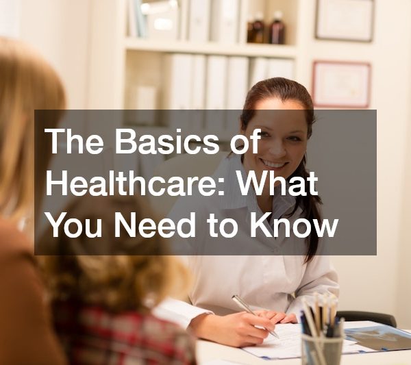 The Basics of Healthcare: What You Need to Know