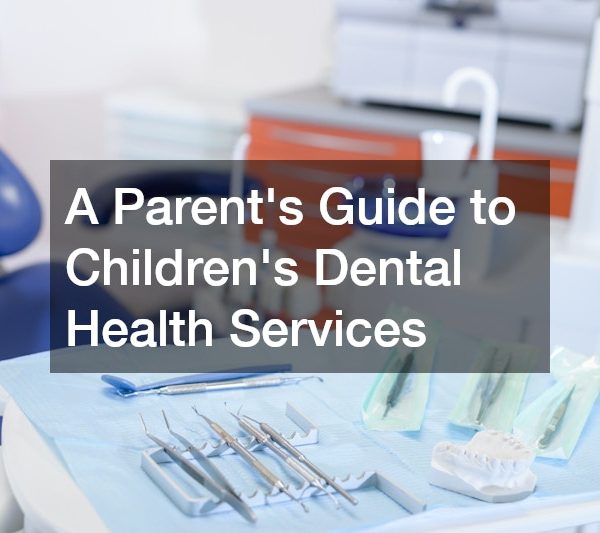 A Parents Guide to Childrens Dental Health Services